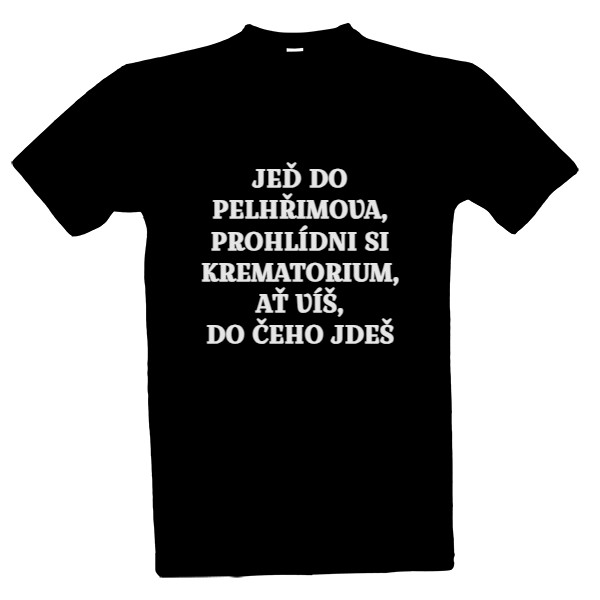 Tričko s potiskem Jeď do Pelhřimova, prohlídni si krematorium, ať víš
