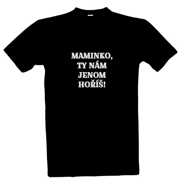 Tričko s potiskem Maminko, ty nám jenom hoříš