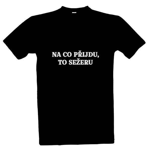 Tričko s potiskem Na co přijdu, to sežeru